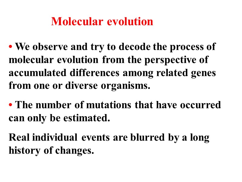 Molecular evolution • We observe and try to decode the process of molecular evolution